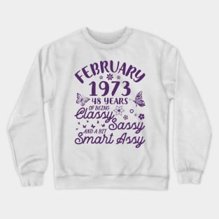 Birthday Born In February 1973 Happy 48 Years Of Being Classy Sassy And A Bit Smart Assy To Me You Crewneck Sweatshirt